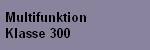 Multifunktion 
Klasse 300